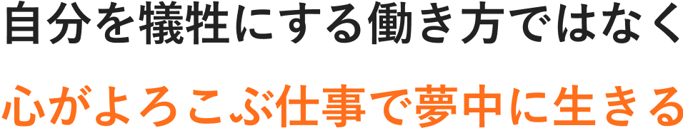 自分を犠牲にする働き方ではなく 心がよろこぶ仕事で夢中に生きる